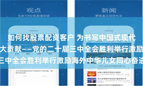 如何找股票配资客户 为书写中国式现代化时代新篇作出更大贡献——党的二十届三中全会胜利举行激励海外中华儿女同心奋进