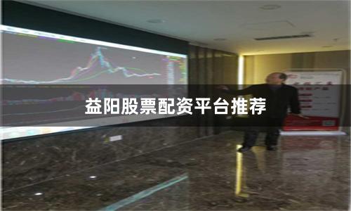 益阳股票配资平台推荐