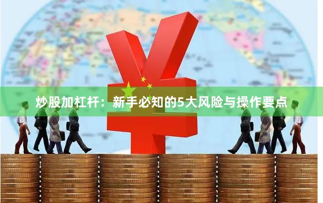 炒股加杠杆：新手必知的5大风险与操作要点