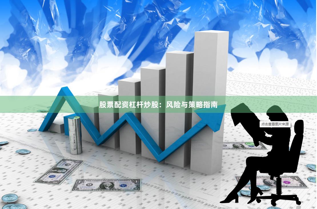 股票配资杠杆炒股：风险与策略指南