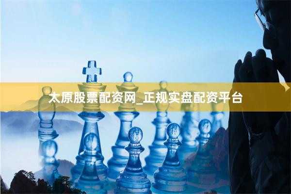 太原股票配资网_正规实盘配资平台