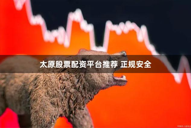 太原股票配资平台推荐 正规安全