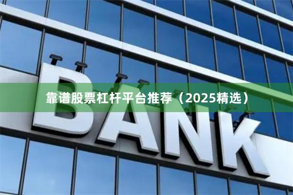 靠谱股票杠杆平台推荐（2025精选）