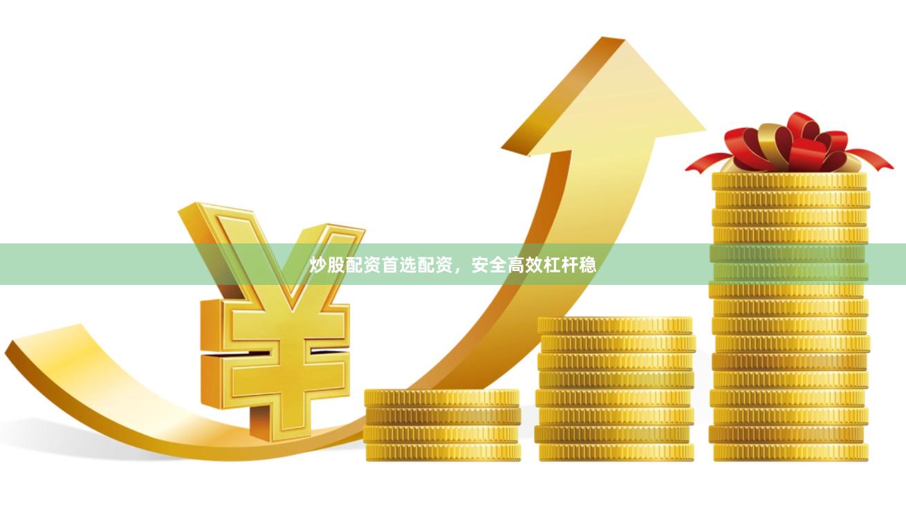 炒股配资首选配资，安全高效杠杆稳